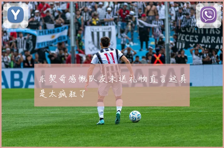 东契奇感慨队友未送礼物直言这真是太疯狂了